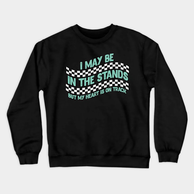 I May Be In The Stands But My Heart Is On Track Crewneck Sweatshirt by gdimido